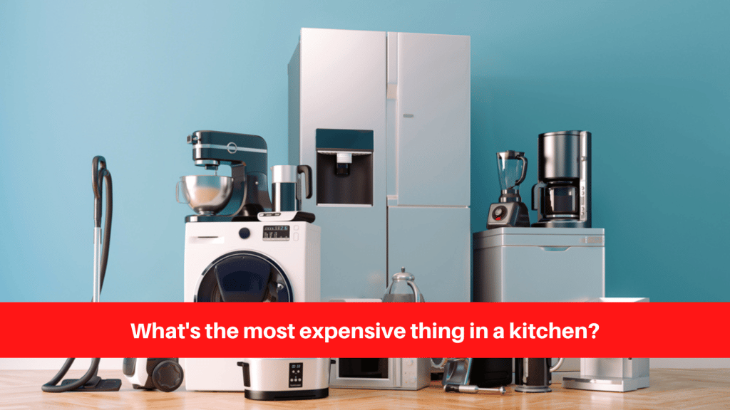 What's the most expensive thing in a kitchen